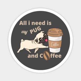 All i need is my pug and a coffee Magnet